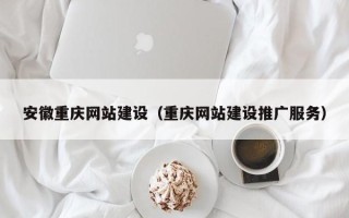 绵阳安徽重庆网站建设（重庆网站建设推广服务）
