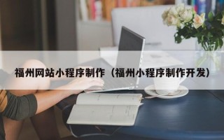 绵阳福州网站小程序制作（福州小程序制作开发）