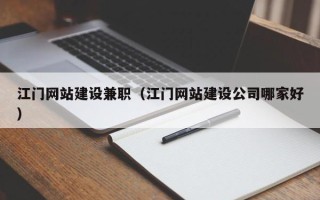 绵阳江门网站建设兼职（江门网站建设公司哪家好）