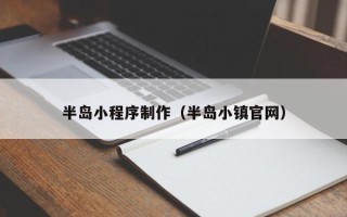 绵阳半岛小程序制作（半岛小镇官网）