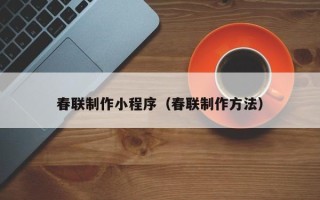 绵阳春联制作小程序（春联制作方法）