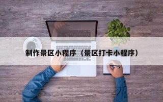 绵阳制作景区小程序（景区打卡小程序）